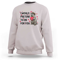 Funny Groundhog Valentines Sweatshirt I Would Pretend To Die For You - Wonder Print Shop