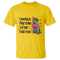 Funny Groundhog Valentines T Shirt I Would Pretend To Die For You - Wonder Print Shop