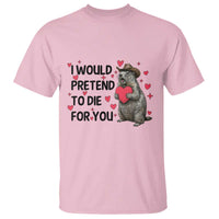 Funny Groundhog Valentines T Shirt I Would Pretend To Die For You - Wonder Print Shop
