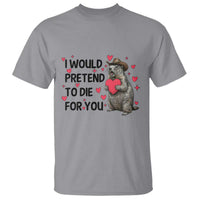 Funny Groundhog Valentines T Shirt I Would Pretend To Die For You - Wonder Print Shop