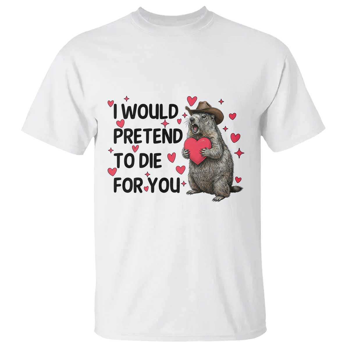 Funny Groundhog Valentines T Shirt I Would Pretend To Die For You - Wonder Print Shop