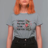 Funny Groundhog Valentines T Shirt For Women I Would Pretend To Die For You - Wonder Print Shop
