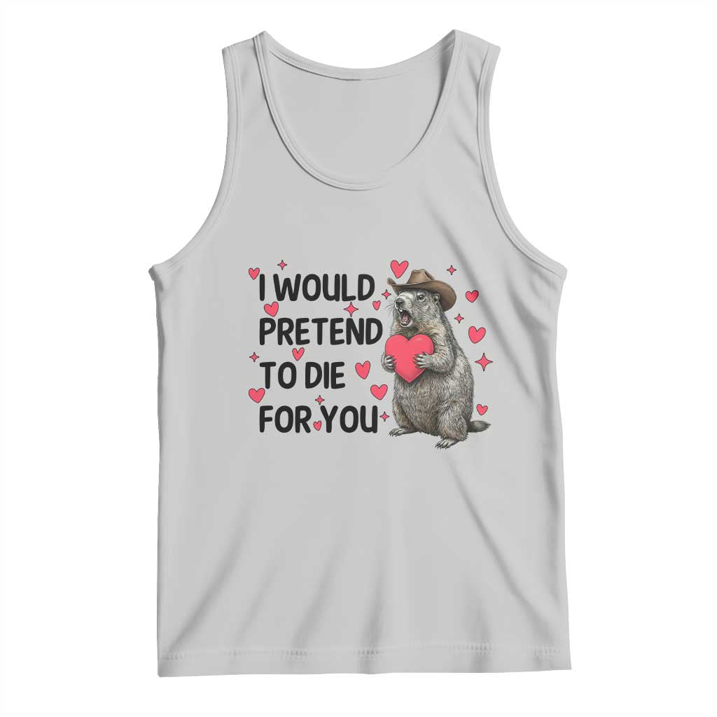 Funny Groundhog Valentines Tank Top I Would Pretend To Die For You - Wonder Print Shop