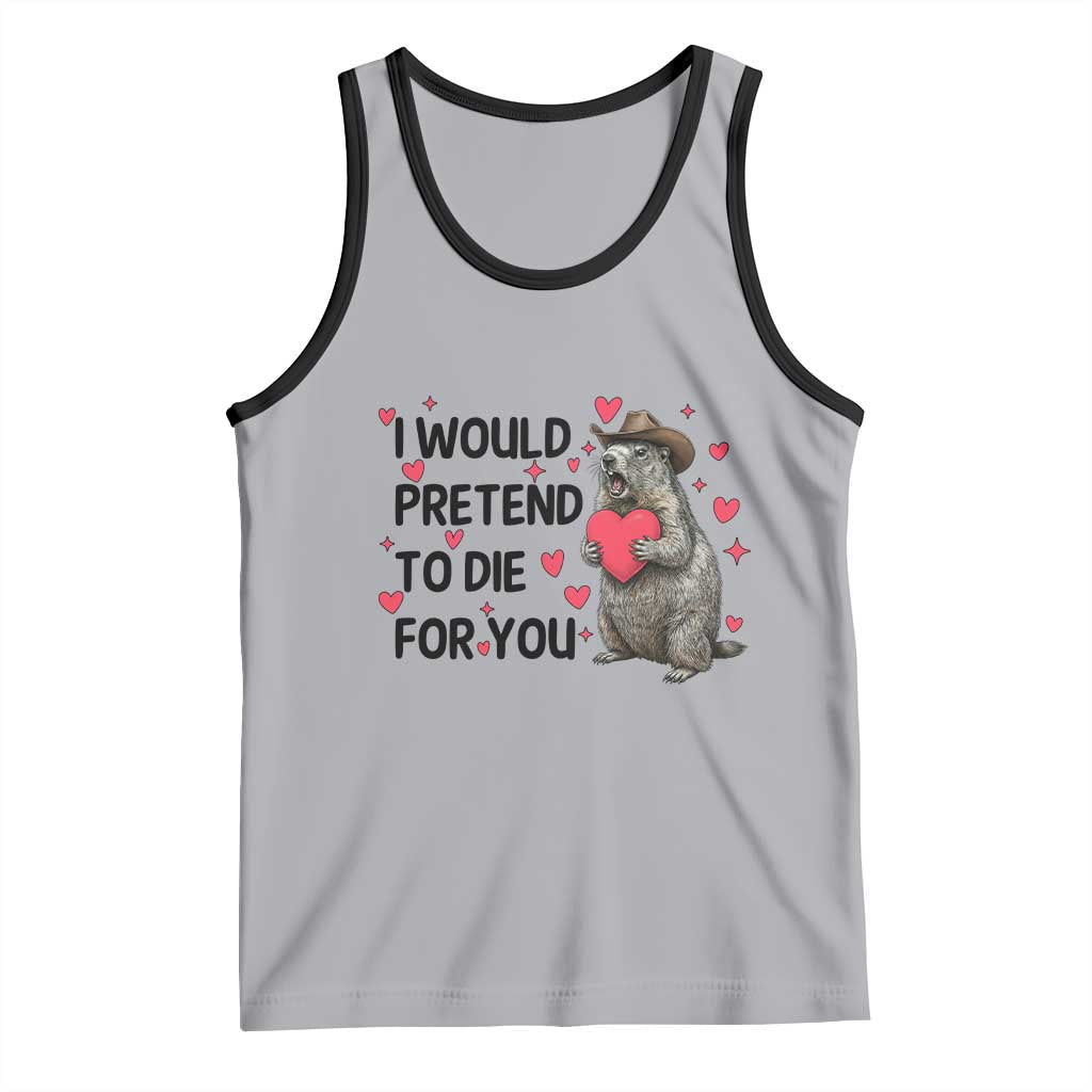 Funny Groundhog Valentines Tank Top I Would Pretend To Die For You - Wonder Print Shop