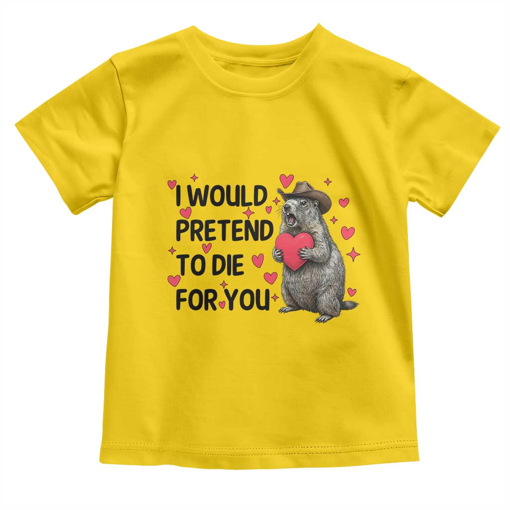 Funny Groundhog Valentines Toddler T Shirt I Would Pretend To Die For You - Wonder Print Shop