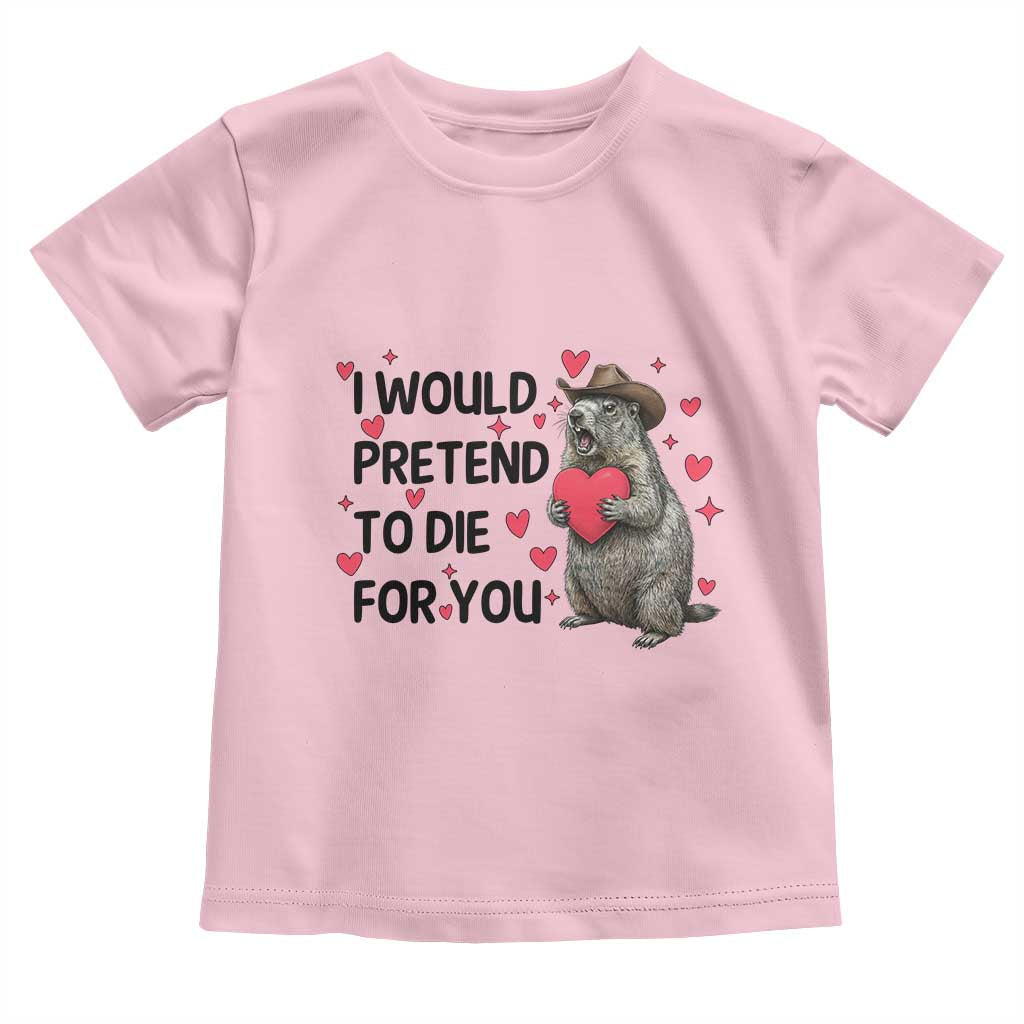 Funny Groundhog Valentines Toddler T Shirt I Would Pretend To Die For You - Wonder Print Shop