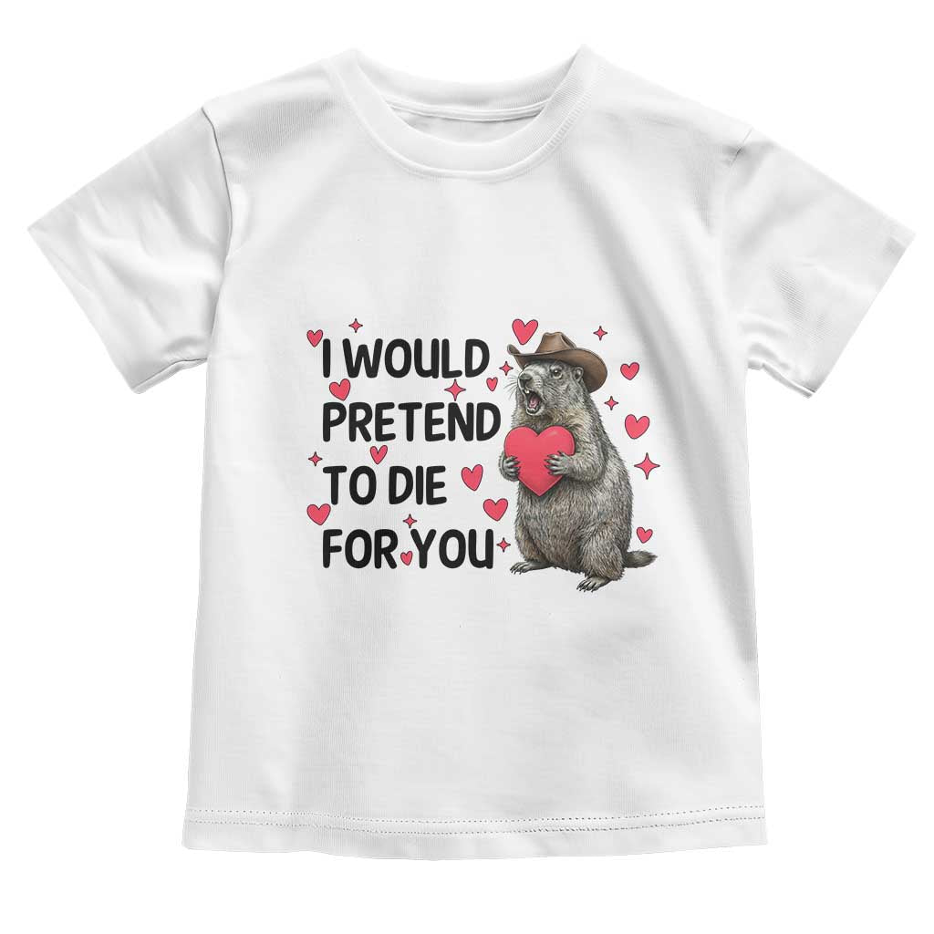 Funny Groundhog Valentines Toddler T Shirt I Would Pretend To Die For You - Wonder Print Shop
