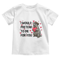 Funny Groundhog Valentines Toddler T Shirt I Would Pretend To Die For You - Wonder Print Shop