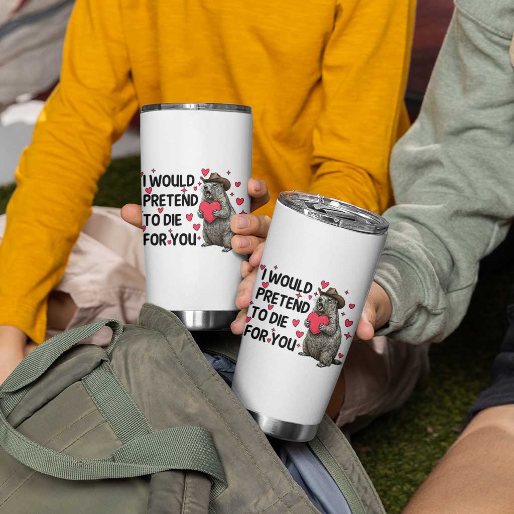 Funny Groundhog Valentines Tumbler Cup I Would Pretend To Die For You - Wonder Print Shop