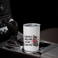 Funny Groundhog Valentines Tumbler Cup I Would Pretend To Die For You - Wonder Print Shop