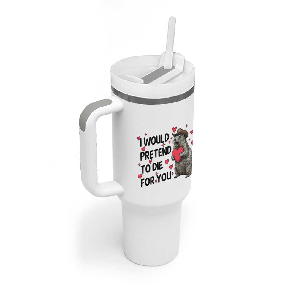 Funny Groundhog Valentines Tumbler With Handle I Would Pretend To Die For You - Wonder Print Shop