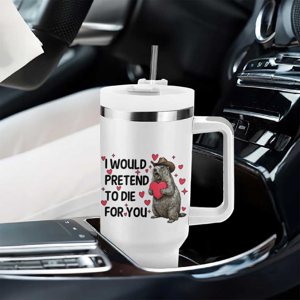 Funny Groundhog Valentines Tumbler With Handle I Would Pretend To Die For You - Wonder Print Shop