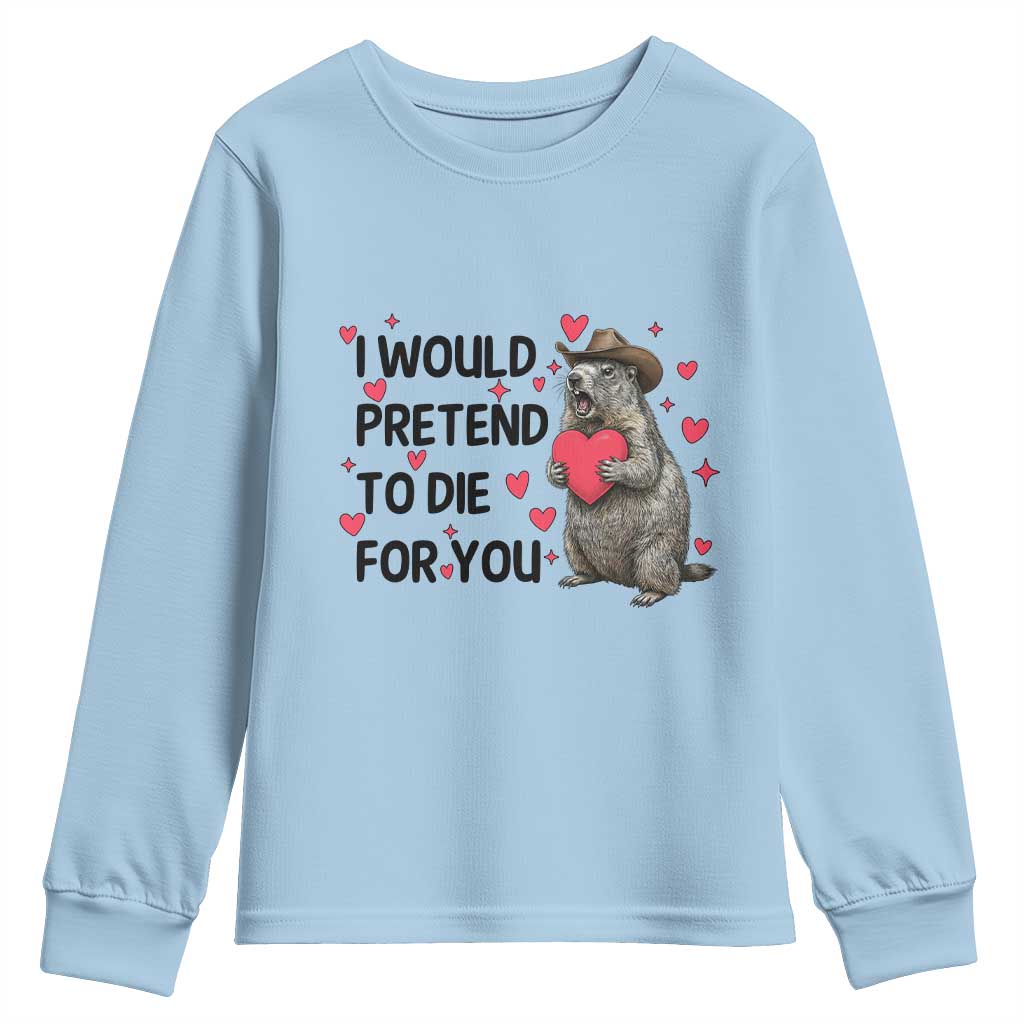Funny Groundhog Valentines Youth Sweatshirt I Would Pretend To Die For You - Wonder Print Shop