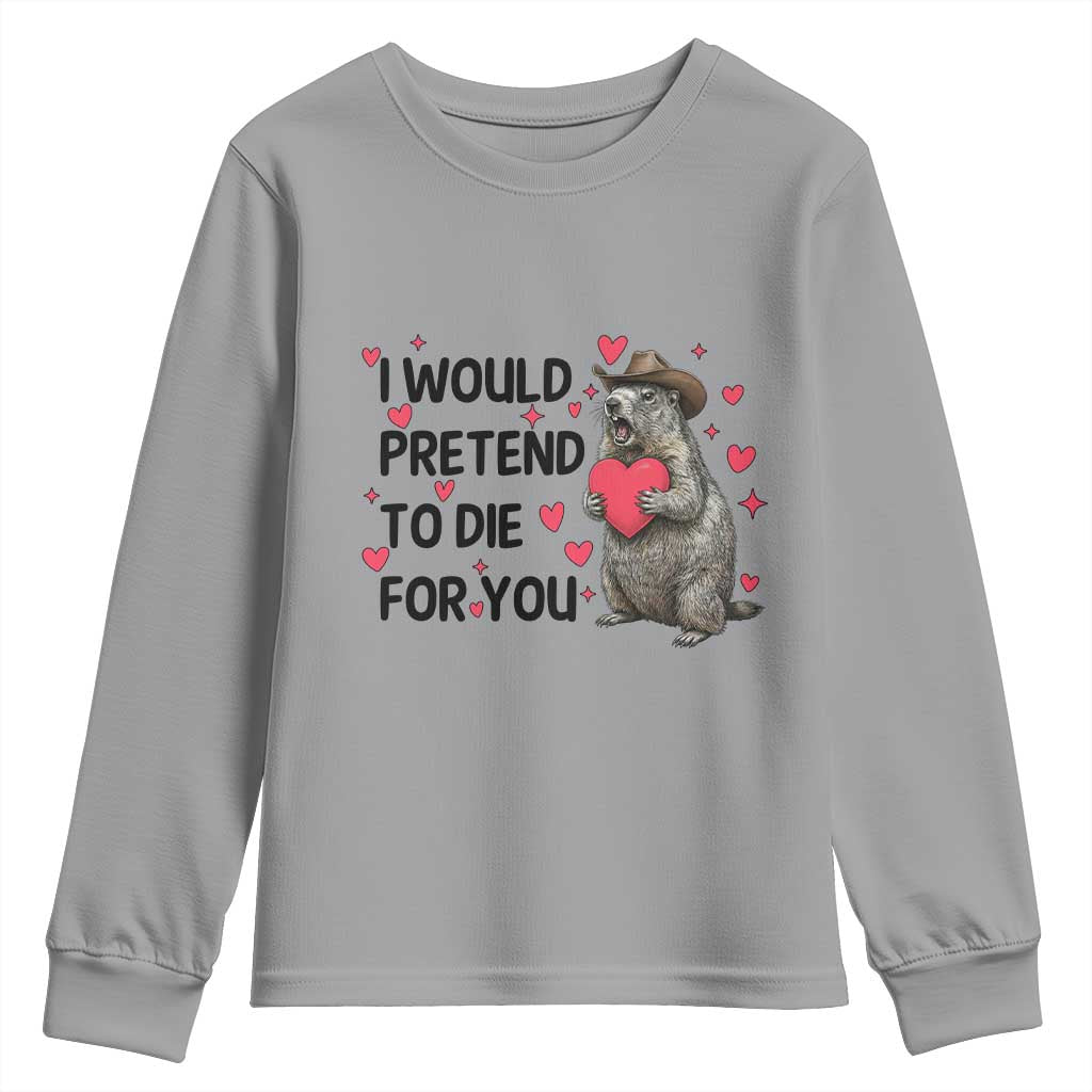 Funny Groundhog Valentines Youth Sweatshirt I Would Pretend To Die For You - Wonder Print Shop