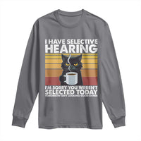 Funny Black Cat Meme Long Sleeve Shirt I Have Selective Hearing You Were Not Selected Today - Wonder Print Shop