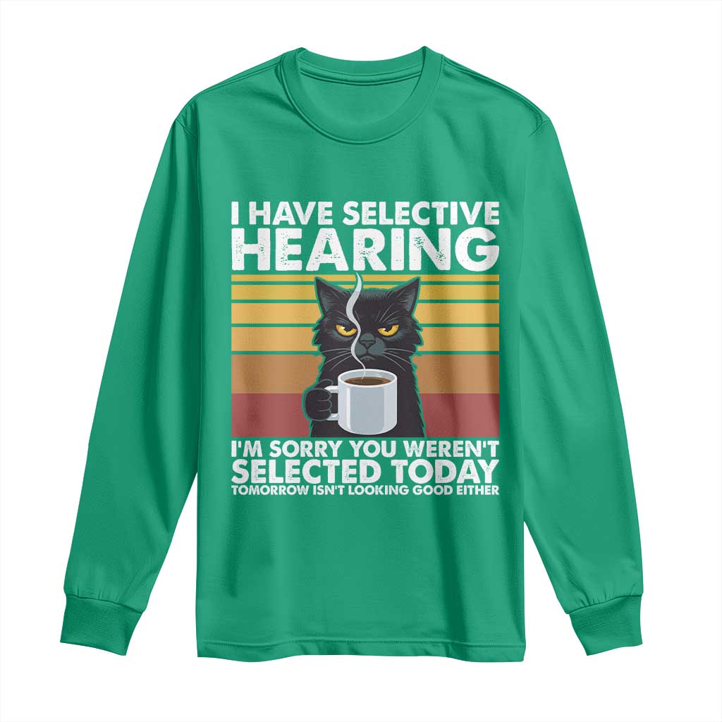 Funny Black Cat Meme Long Sleeve Shirt I Have Selective Hearing You Were Not Selected Today - Wonder Print Shop