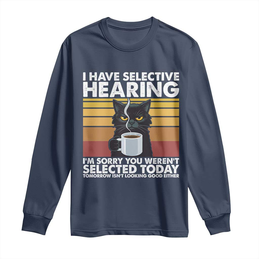 Funny Black Cat Meme Long Sleeve Shirt I Have Selective Hearing You Were Not Selected Today - Wonder Print Shop