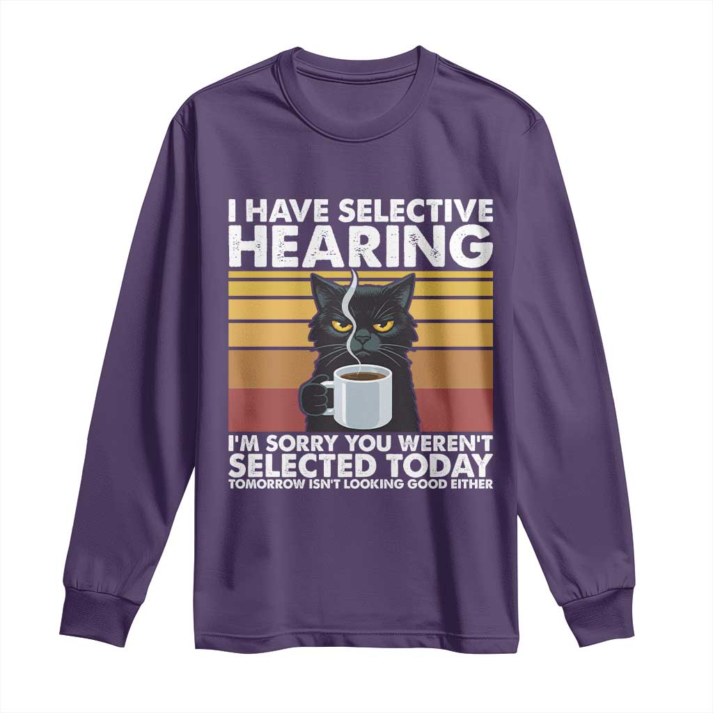 Funny Black Cat Meme Long Sleeve Shirt I Have Selective Hearing You Were Not Selected Today - Wonder Print Shop