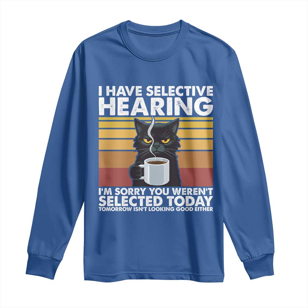 Funny Black Cat Meme Long Sleeve Shirt I Have Selective Hearing You Were Not Selected Today - Wonder Print Shop