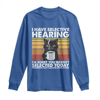 Funny Black Cat Meme Long Sleeve Shirt I Have Selective Hearing You Were Not Selected Today - Wonder Print Shop