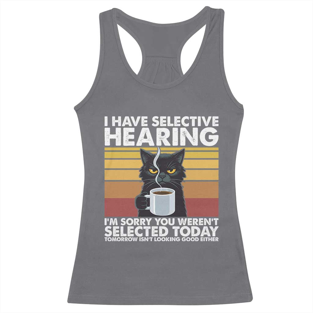Funny Black Cat Meme Racerback Tank Top I Have Selective Hearing You Were Not Selected Today - Wonder Print Shop