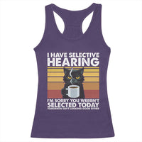 Funny Black Cat Meme Racerback Tank Top I Have Selective Hearing You Were Not Selected Today - Wonder Print Shop