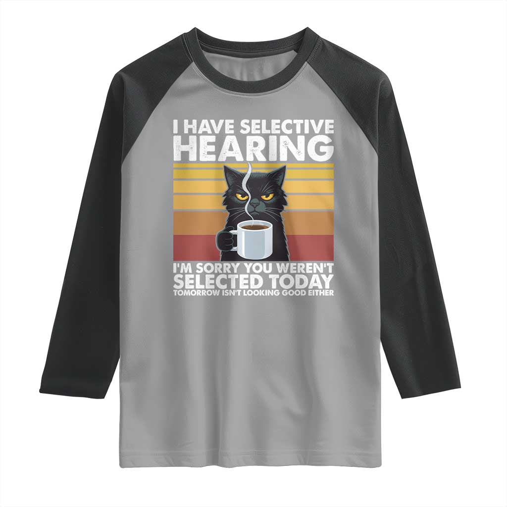 Funny Black Cat Meme Raglan Shirt I Have Selective Hearing You Were Not Selected Today - Wonder Print Shop
