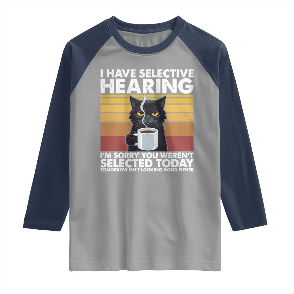 Funny Black Cat Meme Raglan Shirt I Have Selective Hearing You Were Not Selected Today - Wonder Print Shop