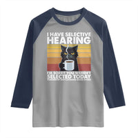Funny Black Cat Meme Raglan Shirt I Have Selective Hearing You Were Not Selected Today - Wonder Print Shop