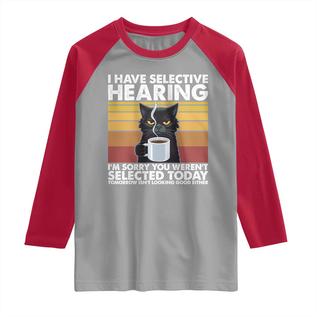 Funny Black Cat Meme Raglan Shirt I Have Selective Hearing You Were Not Selected Today - Wonder Print Shop