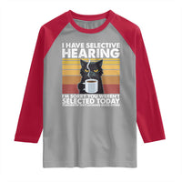 Funny Black Cat Meme Raglan Shirt I Have Selective Hearing You Were Not Selected Today - Wonder Print Shop