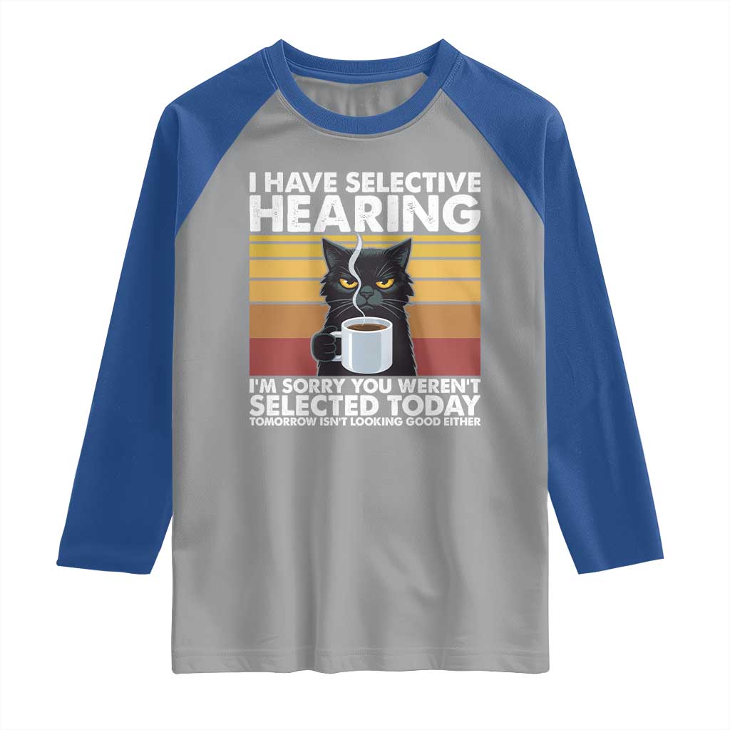Funny Black Cat Meme Raglan Shirt I Have Selective Hearing You Were Not Selected Today - Wonder Print Shop