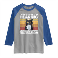 Funny Black Cat Meme Raglan Shirt I Have Selective Hearing You Were Not Selected Today - Wonder Print Shop