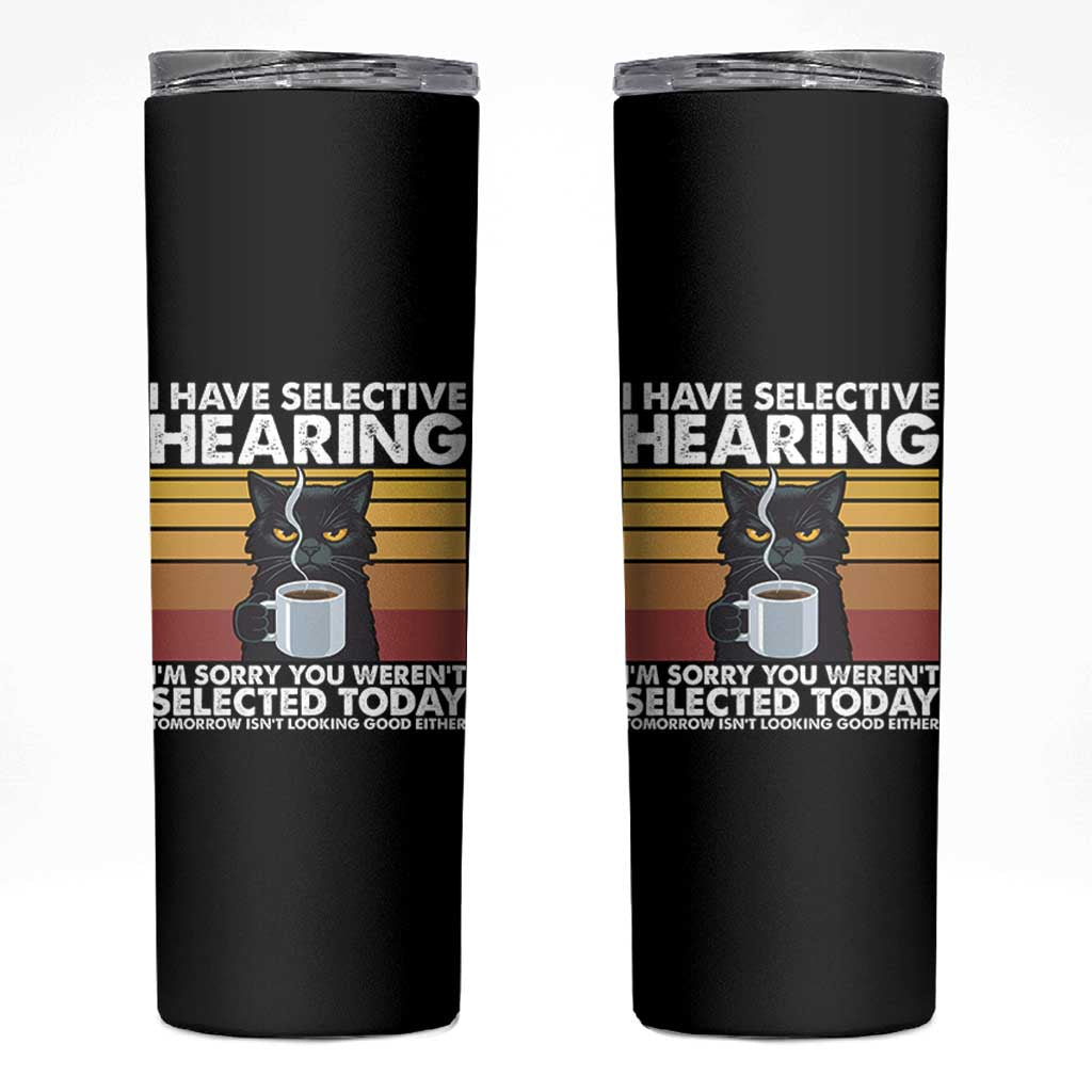 Funny Black Cat Meme Skinny Tumbler I Have Selective Hearing You Were Not Selected Today - Wonder Print Shop