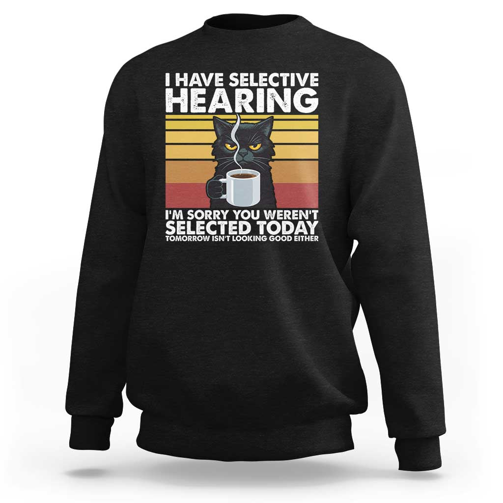 Funny Black Cat Meme Sweatshirt I Have Selective Hearing You Were Not Selected Today - Wonder Print Shop