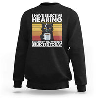 Funny Black Cat Meme Sweatshirt I Have Selective Hearing You Were Not Selected Today - Wonder Print Shop