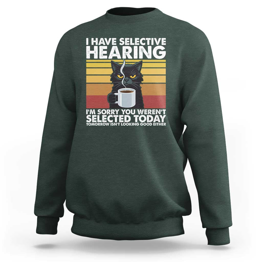 Funny Black Cat Meme Sweatshirt I Have Selective Hearing You Were Not Selected Today - Wonder Print Shop