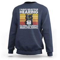 Funny Black Cat Meme Sweatshirt I Have Selective Hearing You Were Not Selected Today - Wonder Print Shop