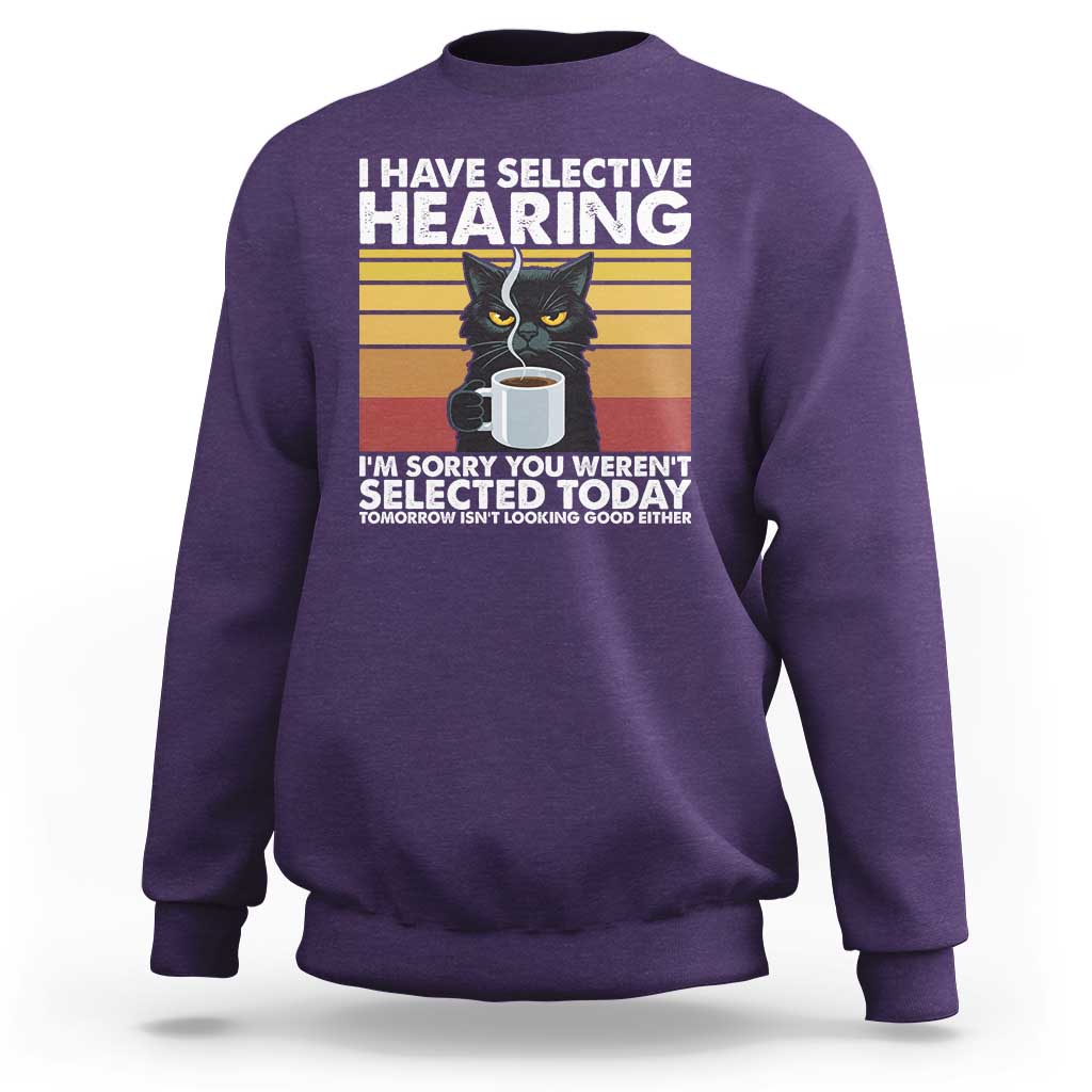 Funny Black Cat Meme Sweatshirt I Have Selective Hearing You Were Not Selected Today - Wonder Print Shop