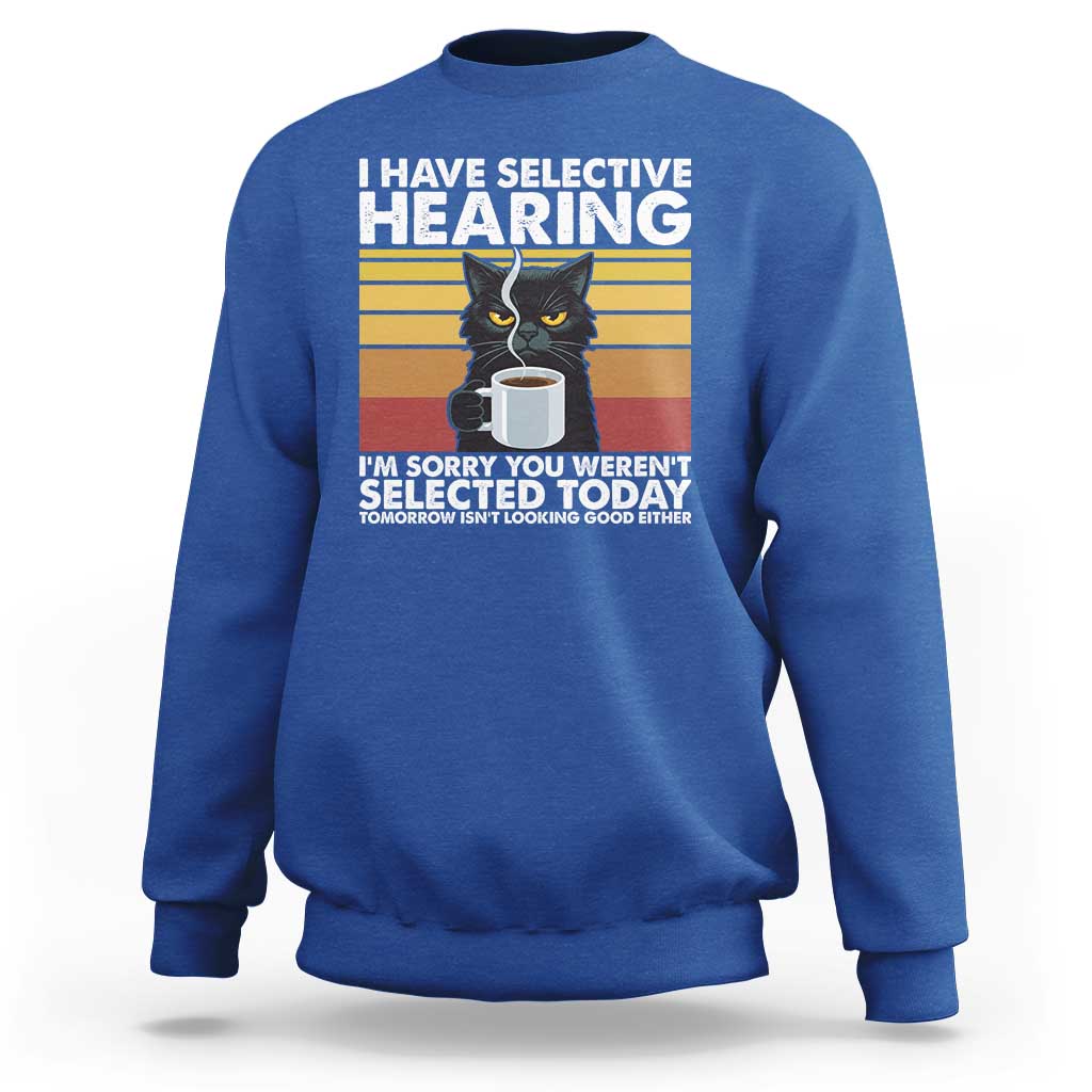 Funny Black Cat Meme Sweatshirt I Have Selective Hearing You Were Not Selected Today - Wonder Print Shop