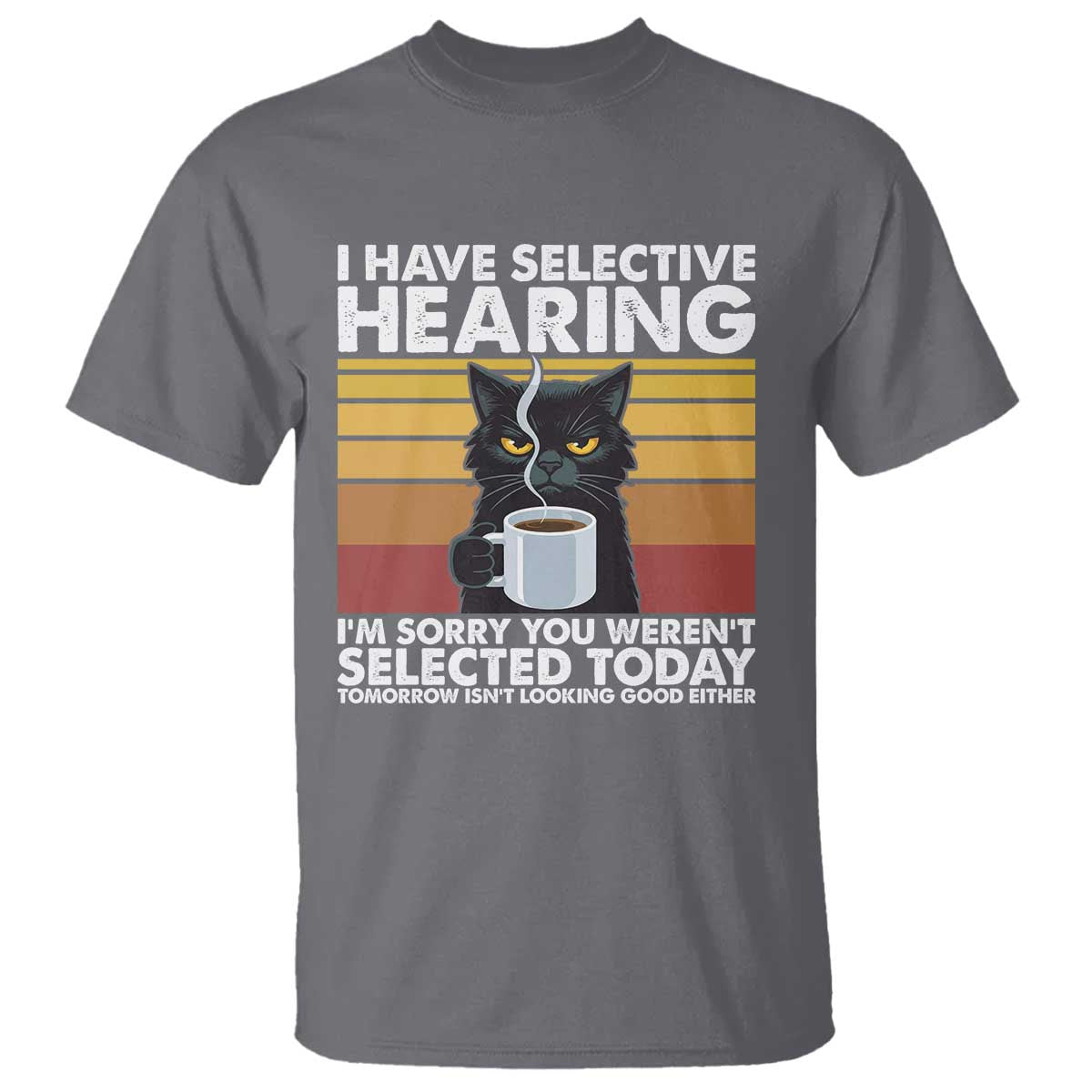 Funny Black Cat Meme T Shirt I Have Selective Hearing You Were Not Selected Today - Wonder Print Shop