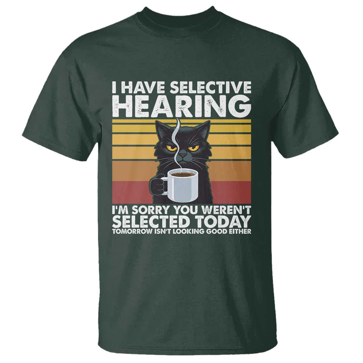 Funny Black Cat Meme T Shirt I Have Selective Hearing You Were Not Selected Today - Wonder Print Shop