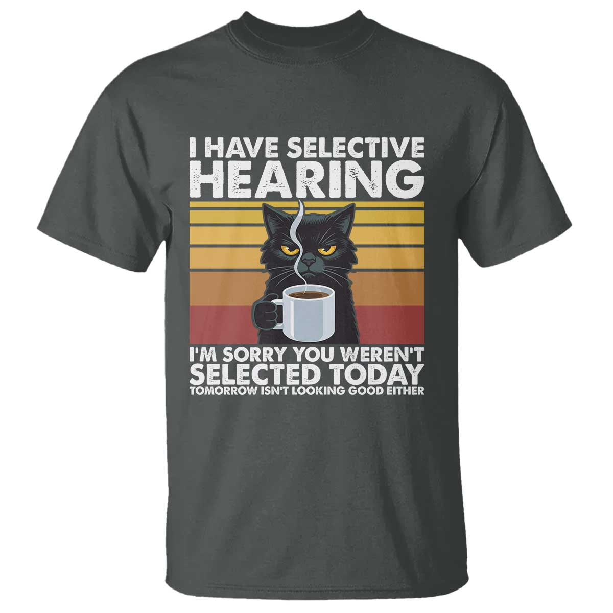 Funny Black Cat Meme T Shirt I Have Selective Hearing You Were Not Selected Today - Wonder Print Shop