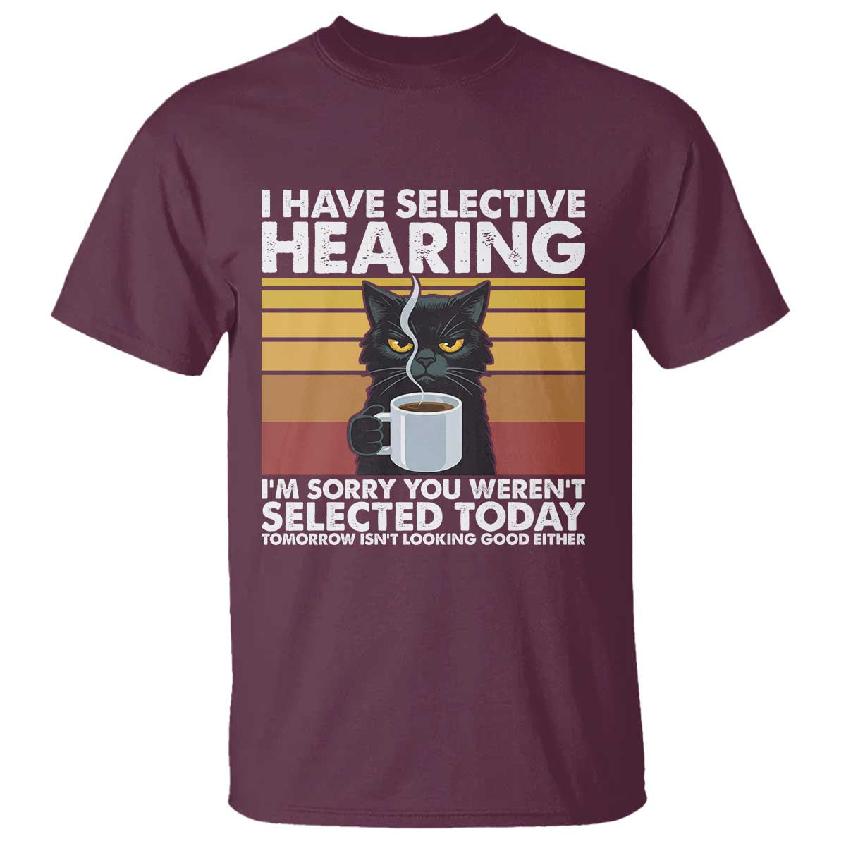 Funny Black Cat Meme T Shirt I Have Selective Hearing You Were Not Selected Today - Wonder Print Shop
