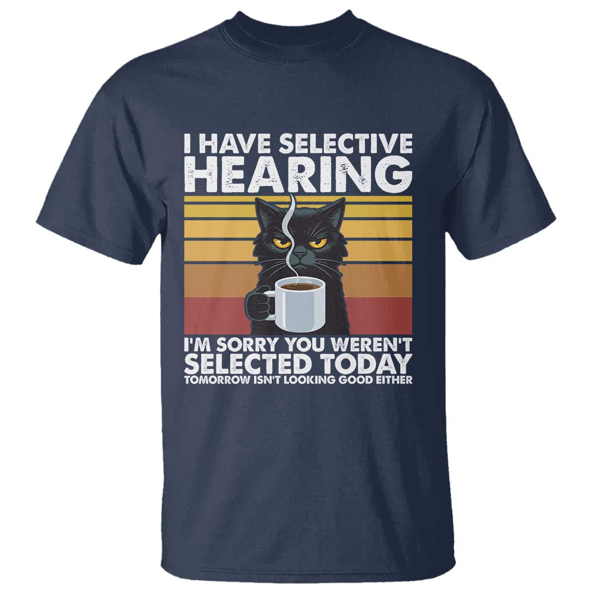Funny Black Cat Meme T Shirt I Have Selective Hearing You Were Not Selected Today - Wonder Print Shop