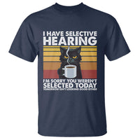 Funny Black Cat Meme T Shirt I Have Selective Hearing You Were Not Selected Today - Wonder Print Shop