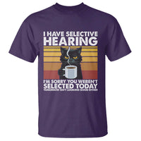 Funny Black Cat Meme T Shirt I Have Selective Hearing You Were Not Selected Today - Wonder Print Shop