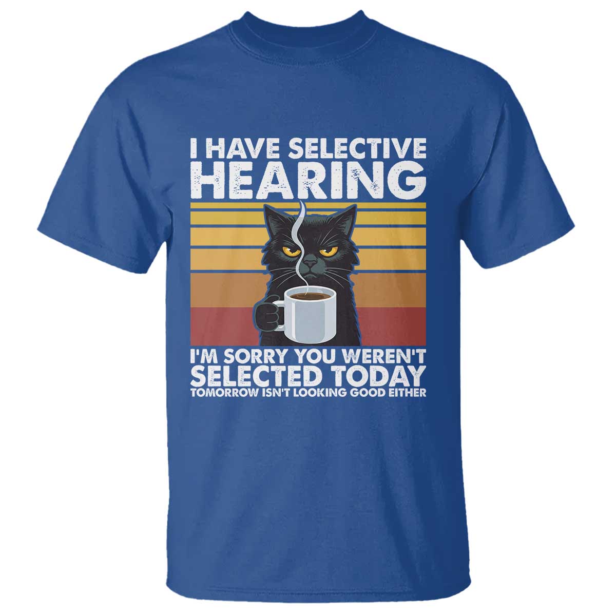 Funny Black Cat Meme T Shirt I Have Selective Hearing You Were Not Selected Today - Wonder Print Shop