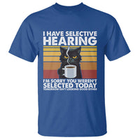 Funny Black Cat Meme T Shirt I Have Selective Hearing You Were Not Selected Today - Wonder Print Shop