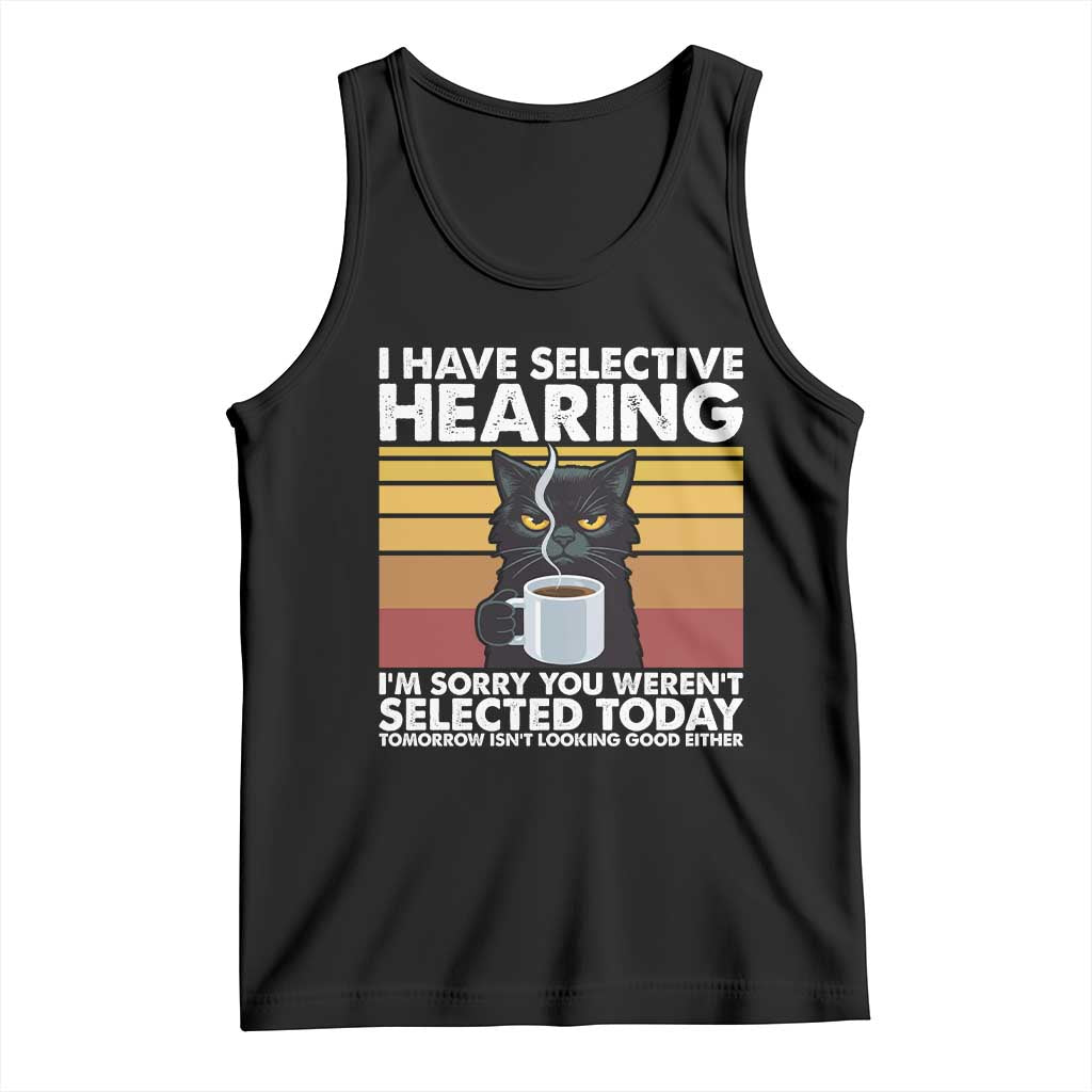Funny Black Cat Meme Tank Top I Have Selective Hearing You Were Not Selected Today - Wonder Print Shop